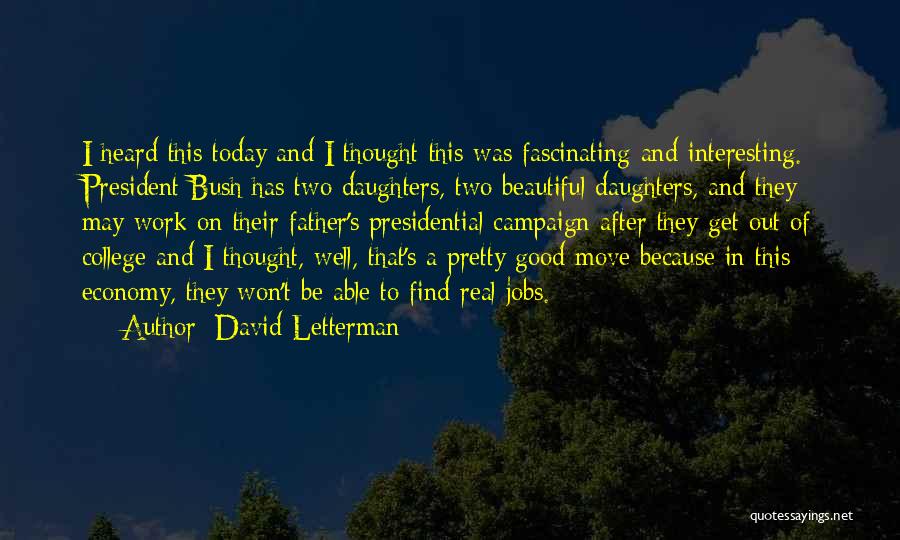 David Letterman Quotes: I Heard This Today And I Thought This Was Fascinating And Interesting. President Bush Has Two Daughters, Two Beautiful Daughters,