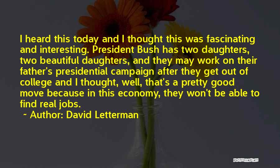 David Letterman Quotes: I Heard This Today And I Thought This Was Fascinating And Interesting. President Bush Has Two Daughters, Two Beautiful Daughters,