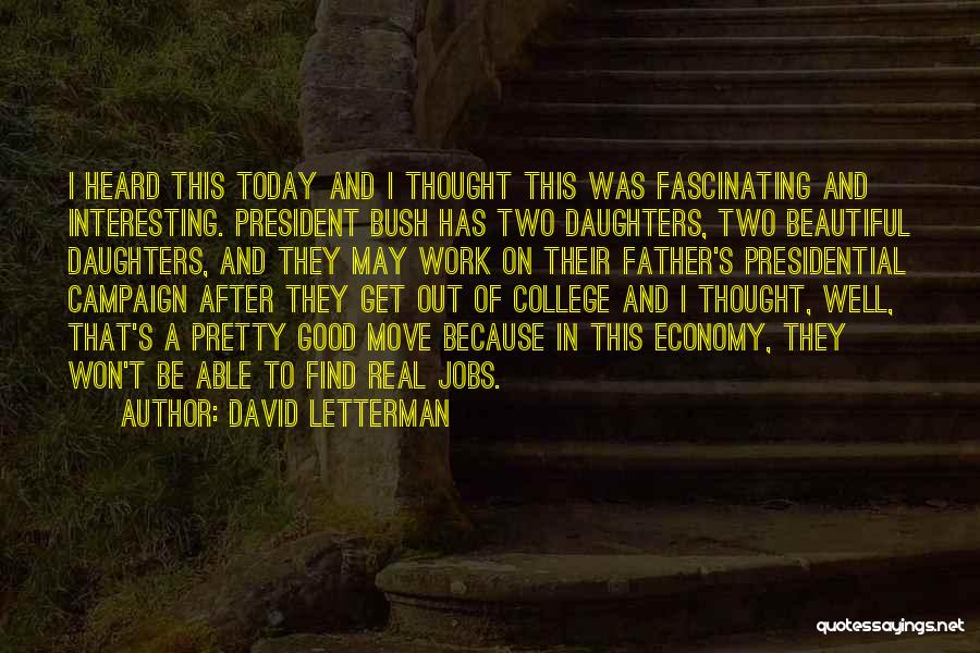 David Letterman Quotes: I Heard This Today And I Thought This Was Fascinating And Interesting. President Bush Has Two Daughters, Two Beautiful Daughters,