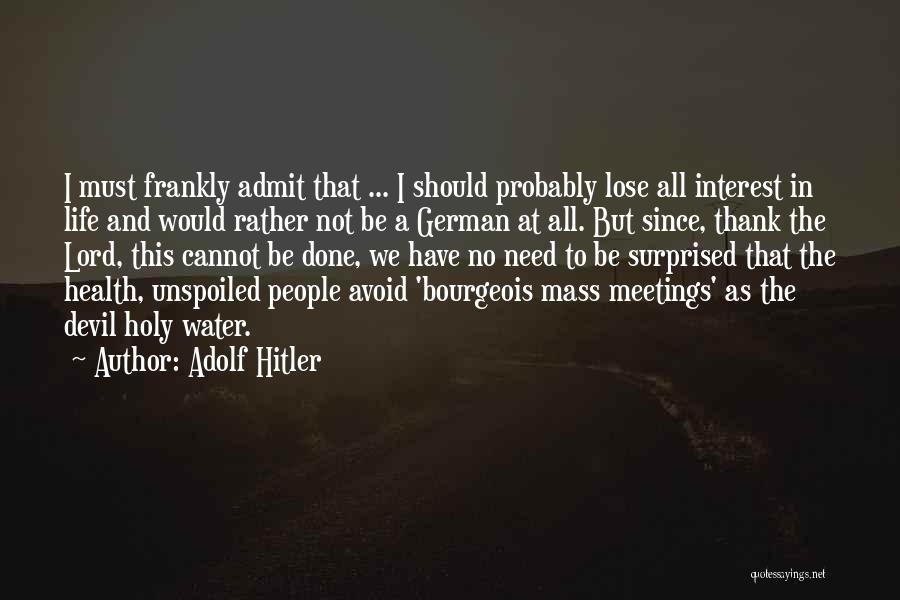 Adolf Hitler Quotes: I Must Frankly Admit That ... I Should Probably Lose All Interest In Life And Would Rather Not Be A