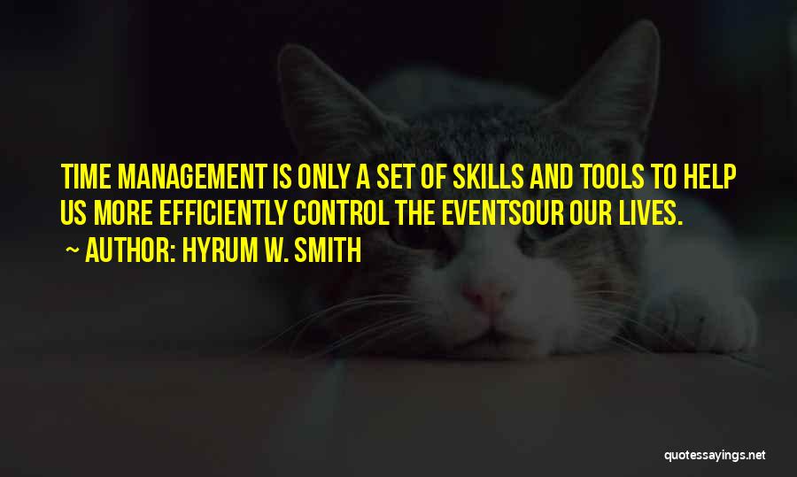 Hyrum W. Smith Quotes: Time Management Is Only A Set Of Skills And Tools To Help Us More Efficiently Control The Eventsour Our Lives.