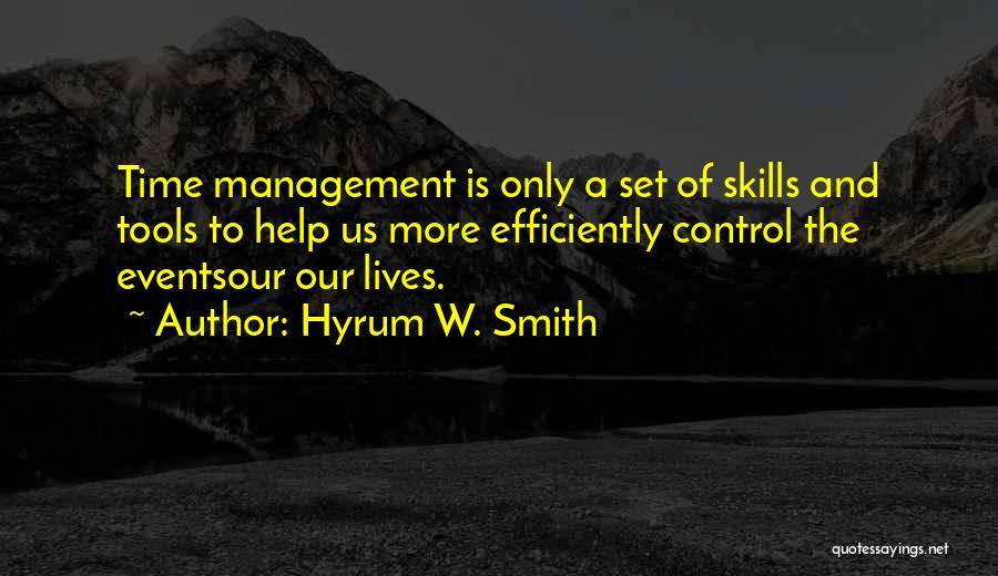 Hyrum W. Smith Quotes: Time Management Is Only A Set Of Skills And Tools To Help Us More Efficiently Control The Eventsour Our Lives.