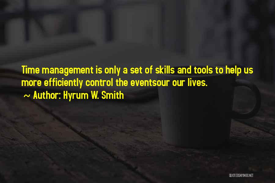 Hyrum W. Smith Quotes: Time Management Is Only A Set Of Skills And Tools To Help Us More Efficiently Control The Eventsour Our Lives.