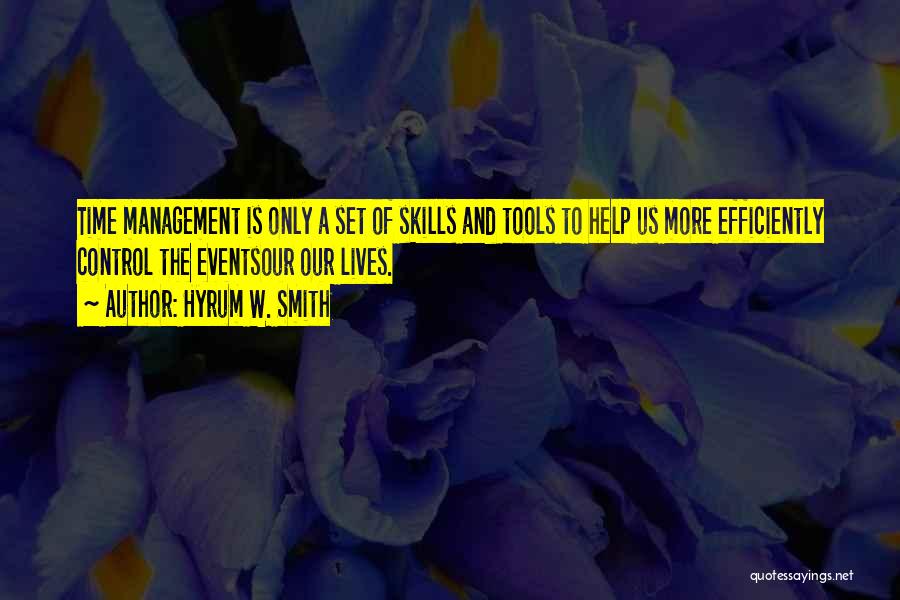 Hyrum W. Smith Quotes: Time Management Is Only A Set Of Skills And Tools To Help Us More Efficiently Control The Eventsour Our Lives.