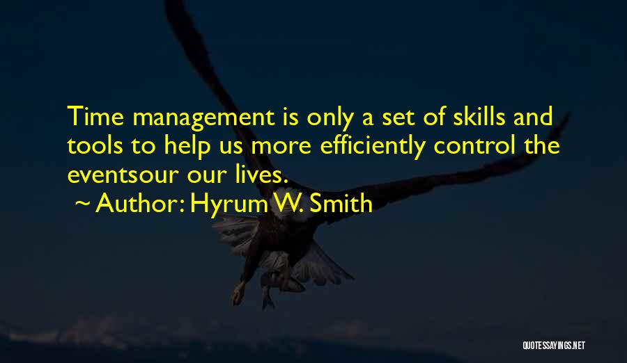 Hyrum W. Smith Quotes: Time Management Is Only A Set Of Skills And Tools To Help Us More Efficiently Control The Eventsour Our Lives.