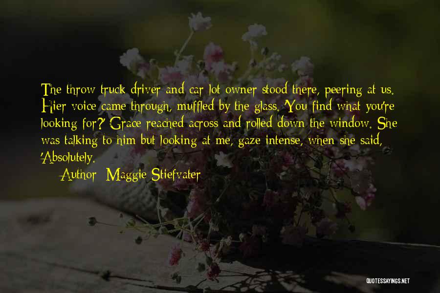 Maggie Stiefvater Quotes: The Throw Truck Driver And Car-lot Owner Stood There, Peering At Us. Hier Voice Came Through, Muffled By The Glass.