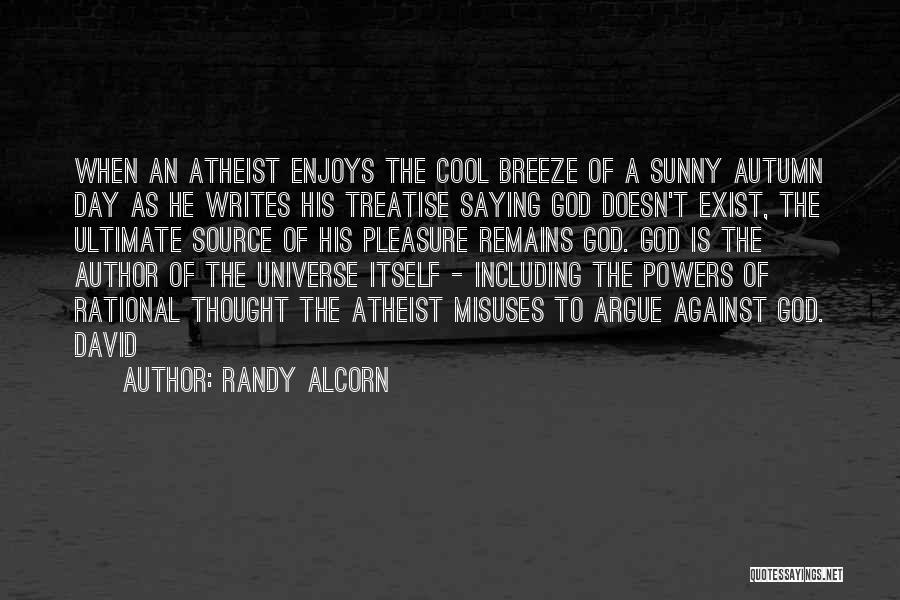 Randy Alcorn Quotes: When An Atheist Enjoys The Cool Breeze Of A Sunny Autumn Day As He Writes His Treatise Saying God Doesn't