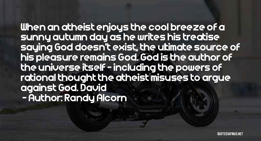 Randy Alcorn Quotes: When An Atheist Enjoys The Cool Breeze Of A Sunny Autumn Day As He Writes His Treatise Saying God Doesn't