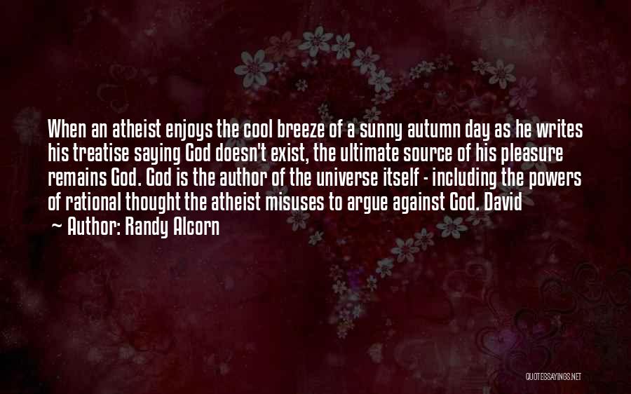 Randy Alcorn Quotes: When An Atheist Enjoys The Cool Breeze Of A Sunny Autumn Day As He Writes His Treatise Saying God Doesn't
