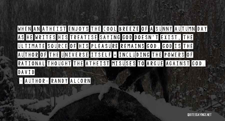 Randy Alcorn Quotes: When An Atheist Enjoys The Cool Breeze Of A Sunny Autumn Day As He Writes His Treatise Saying God Doesn't