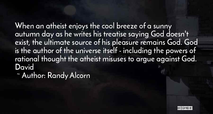 Randy Alcorn Quotes: When An Atheist Enjoys The Cool Breeze Of A Sunny Autumn Day As He Writes His Treatise Saying God Doesn't