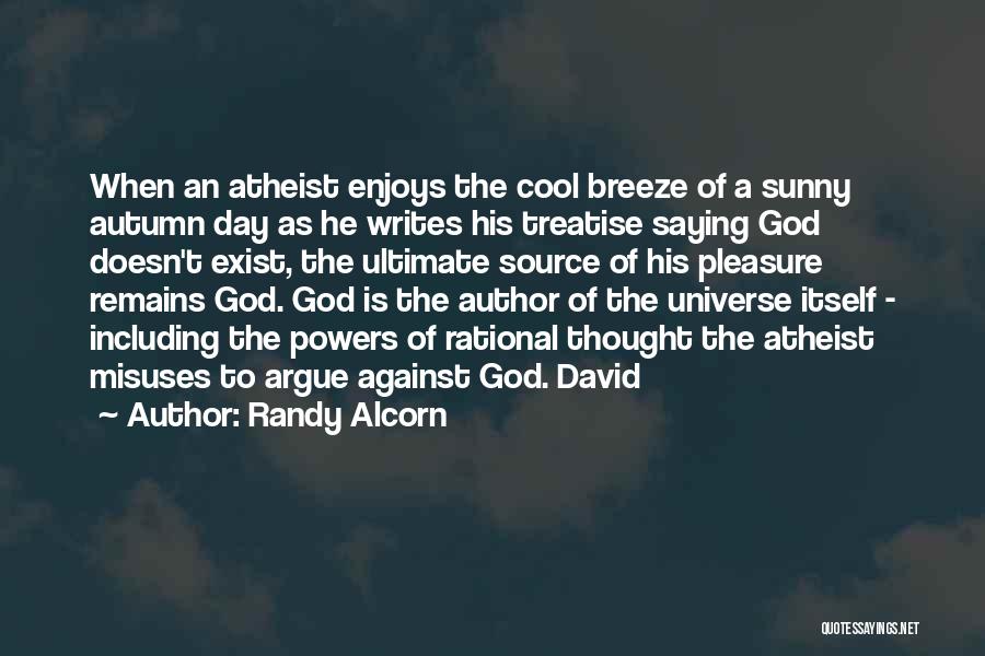Randy Alcorn Quotes: When An Atheist Enjoys The Cool Breeze Of A Sunny Autumn Day As He Writes His Treatise Saying God Doesn't
