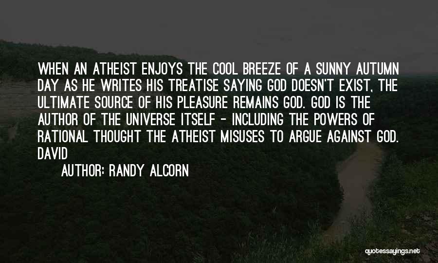 Randy Alcorn Quotes: When An Atheist Enjoys The Cool Breeze Of A Sunny Autumn Day As He Writes His Treatise Saying God Doesn't