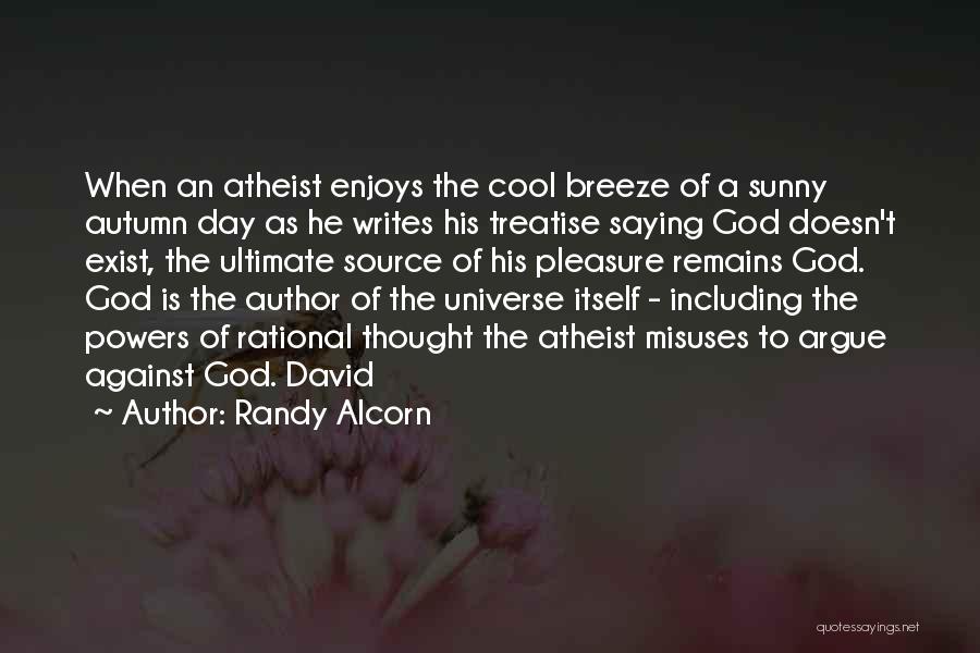 Randy Alcorn Quotes: When An Atheist Enjoys The Cool Breeze Of A Sunny Autumn Day As He Writes His Treatise Saying God Doesn't