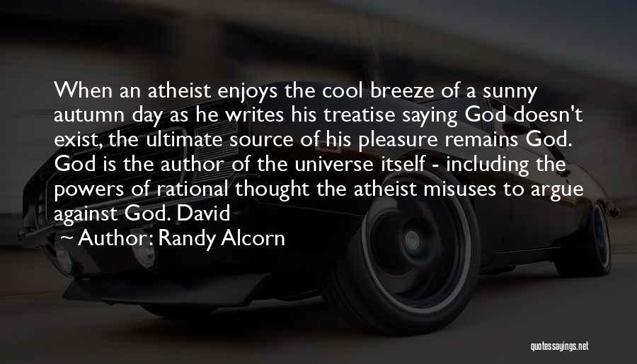 Randy Alcorn Quotes: When An Atheist Enjoys The Cool Breeze Of A Sunny Autumn Day As He Writes His Treatise Saying God Doesn't