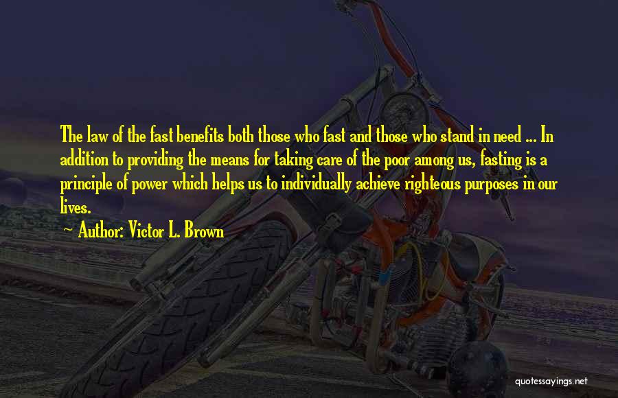 Victor L. Brown Quotes: The Law Of The Fast Benefits Both Those Who Fast And Those Who Stand In Need ... In Addition To