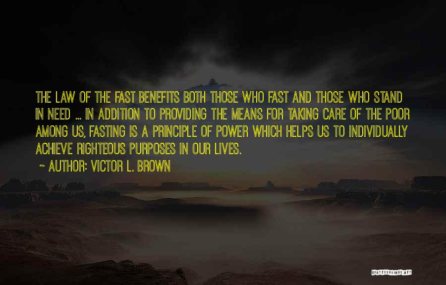 Victor L. Brown Quotes: The Law Of The Fast Benefits Both Those Who Fast And Those Who Stand In Need ... In Addition To