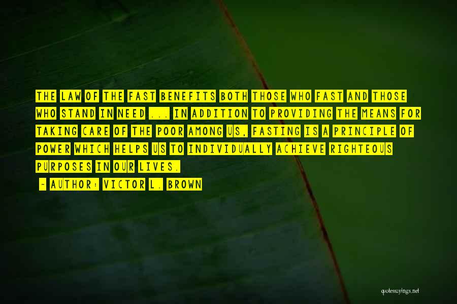 Victor L. Brown Quotes: The Law Of The Fast Benefits Both Those Who Fast And Those Who Stand In Need ... In Addition To