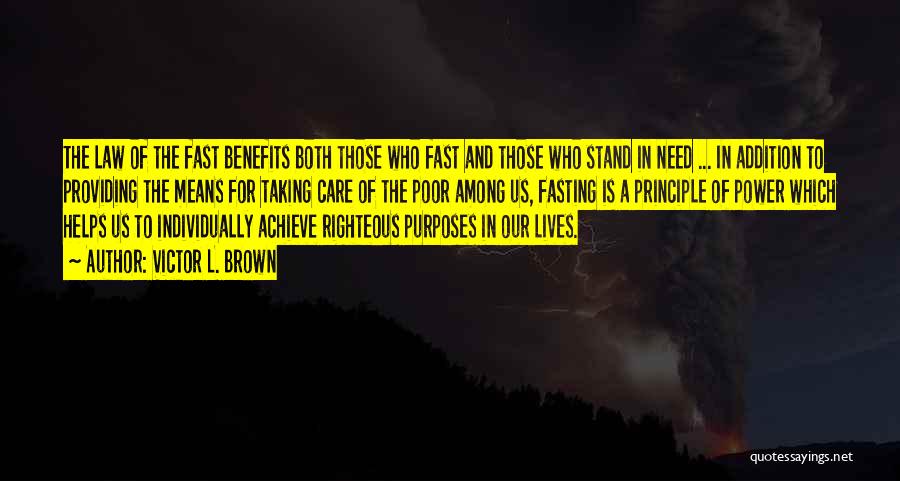 Victor L. Brown Quotes: The Law Of The Fast Benefits Both Those Who Fast And Those Who Stand In Need ... In Addition To