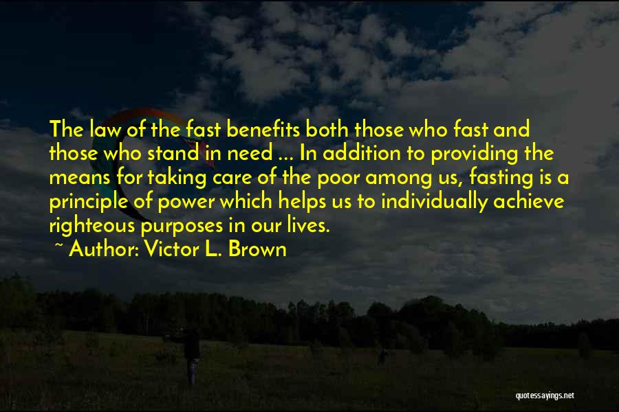 Victor L. Brown Quotes: The Law Of The Fast Benefits Both Those Who Fast And Those Who Stand In Need ... In Addition To