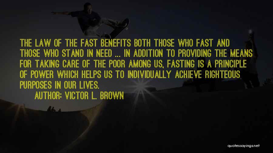 Victor L. Brown Quotes: The Law Of The Fast Benefits Both Those Who Fast And Those Who Stand In Need ... In Addition To