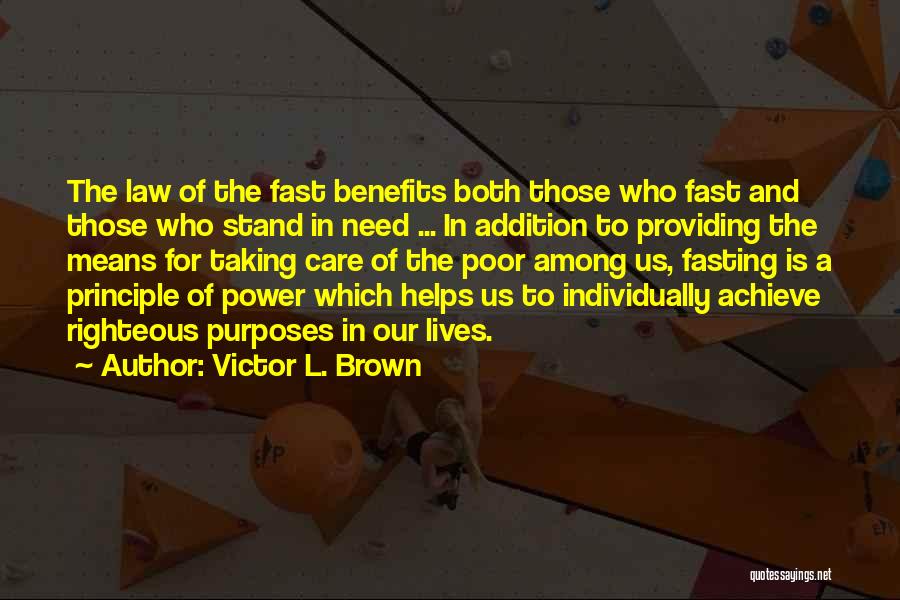 Victor L. Brown Quotes: The Law Of The Fast Benefits Both Those Who Fast And Those Who Stand In Need ... In Addition To