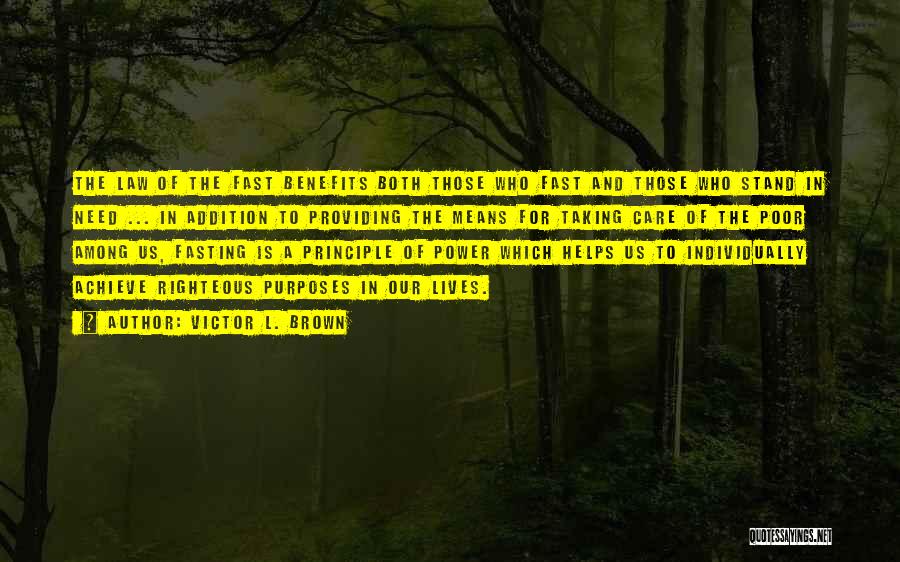 Victor L. Brown Quotes: The Law Of The Fast Benefits Both Those Who Fast And Those Who Stand In Need ... In Addition To