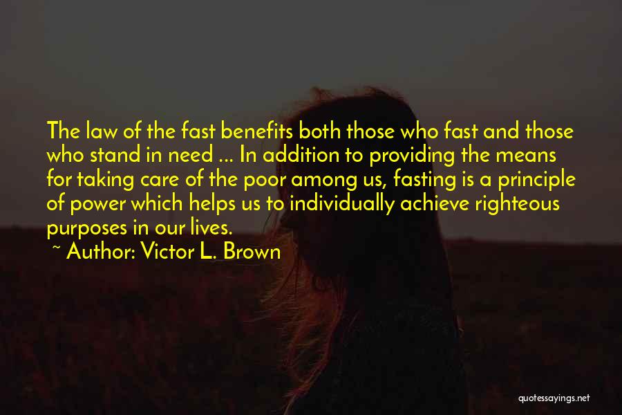 Victor L. Brown Quotes: The Law Of The Fast Benefits Both Those Who Fast And Those Who Stand In Need ... In Addition To