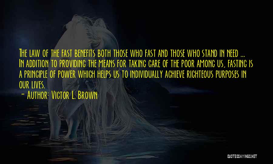 Victor L. Brown Quotes: The Law Of The Fast Benefits Both Those Who Fast And Those Who Stand In Need ... In Addition To