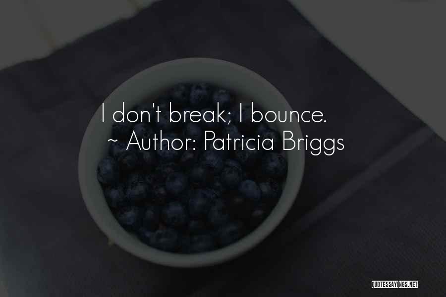 Patricia Briggs Quotes: I Don't Break; I Bounce.