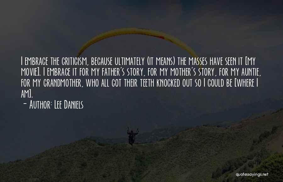 Lee Daniels Quotes: I Embrace The Criticism, Because Ultimately (it Means) The Masses Have Seen It [my Movie]. I Embrace It For My