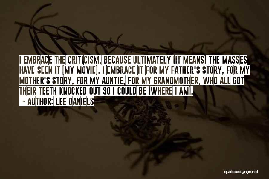 Lee Daniels Quotes: I Embrace The Criticism, Because Ultimately (it Means) The Masses Have Seen It [my Movie]. I Embrace It For My