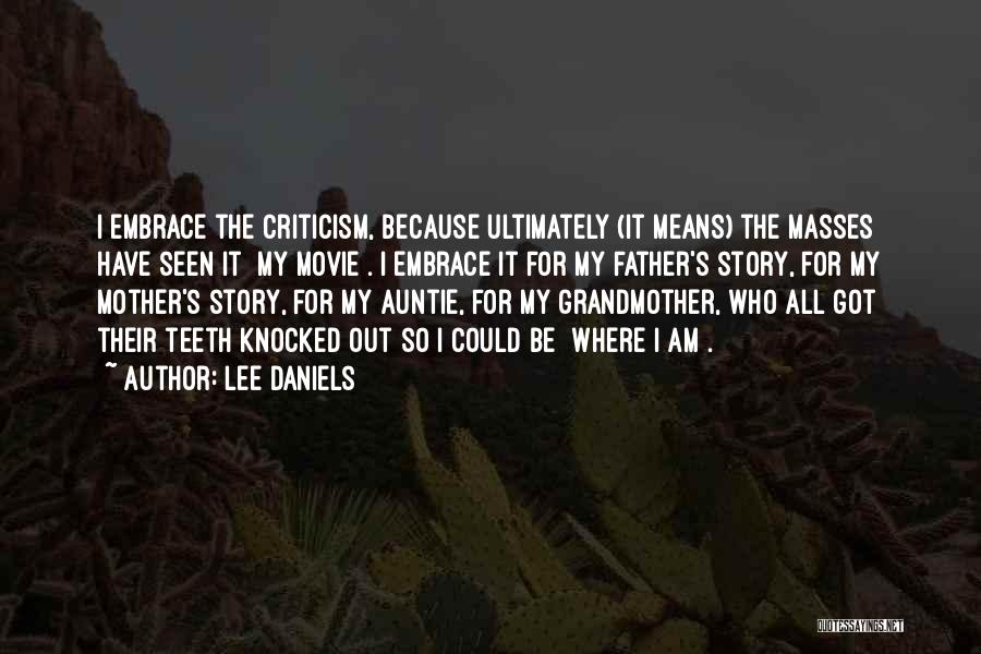 Lee Daniels Quotes: I Embrace The Criticism, Because Ultimately (it Means) The Masses Have Seen It [my Movie]. I Embrace It For My