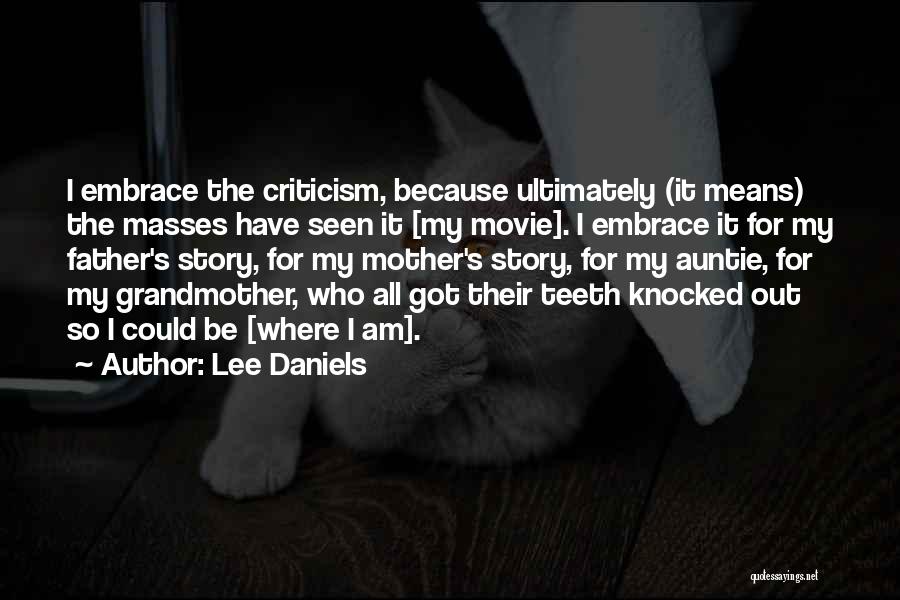 Lee Daniels Quotes: I Embrace The Criticism, Because Ultimately (it Means) The Masses Have Seen It [my Movie]. I Embrace It For My