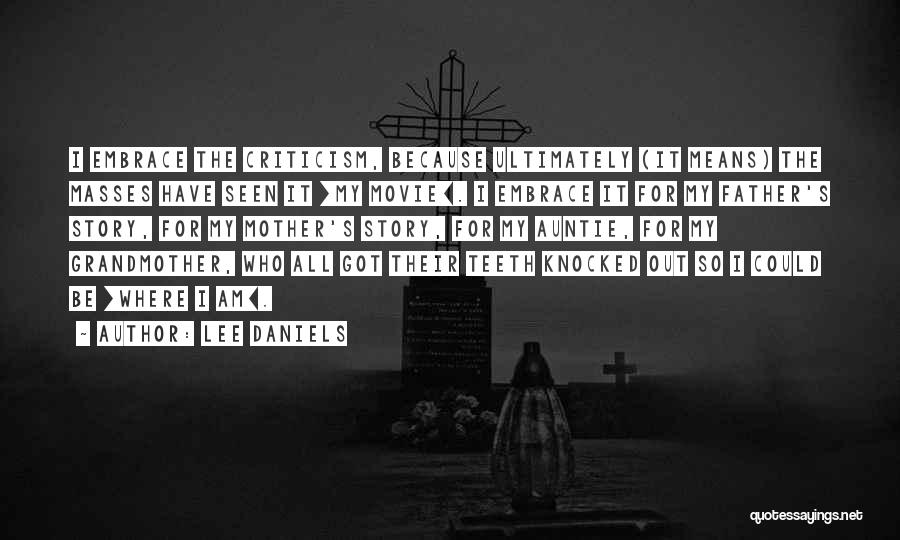 Lee Daniels Quotes: I Embrace The Criticism, Because Ultimately (it Means) The Masses Have Seen It [my Movie]. I Embrace It For My