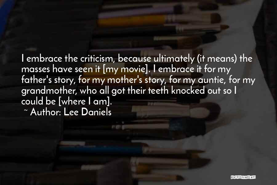 Lee Daniels Quotes: I Embrace The Criticism, Because Ultimately (it Means) The Masses Have Seen It [my Movie]. I Embrace It For My