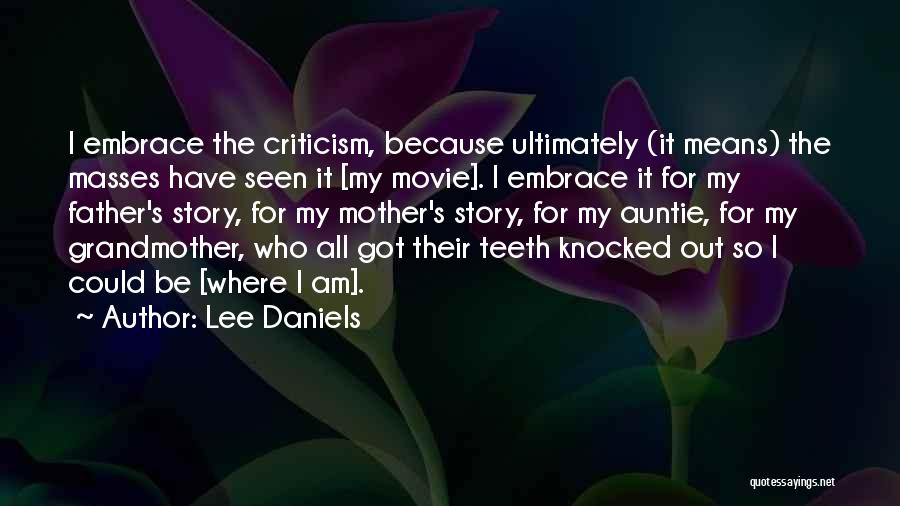 Lee Daniels Quotes: I Embrace The Criticism, Because Ultimately (it Means) The Masses Have Seen It [my Movie]. I Embrace It For My