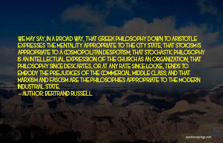 Bertrand Russell Quotes: We May Say, In A Broad Way, That Greek Philosophy Down To Aristotle Expresses The Mentality Appropriate To The City