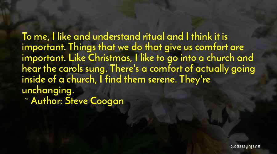 Steve Coogan Quotes: To Me, I Like And Understand Ritual And I Think It Is Important. Things That We Do That Give Us