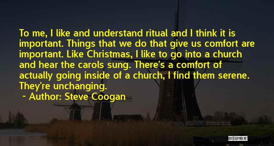 Steve Coogan Quotes: To Me, I Like And Understand Ritual And I Think It Is Important. Things That We Do That Give Us