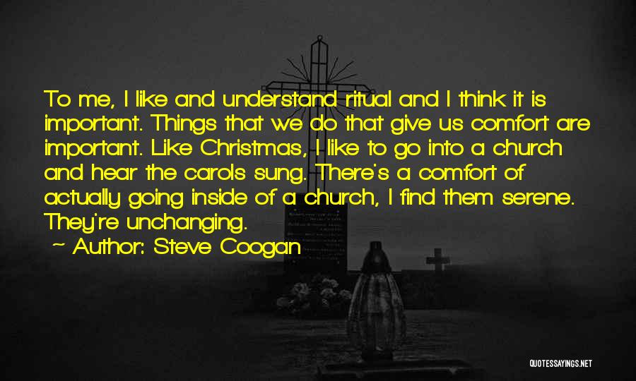 Steve Coogan Quotes: To Me, I Like And Understand Ritual And I Think It Is Important. Things That We Do That Give Us