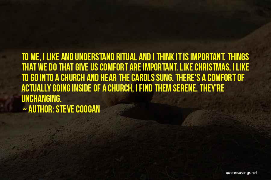 Steve Coogan Quotes: To Me, I Like And Understand Ritual And I Think It Is Important. Things That We Do That Give Us