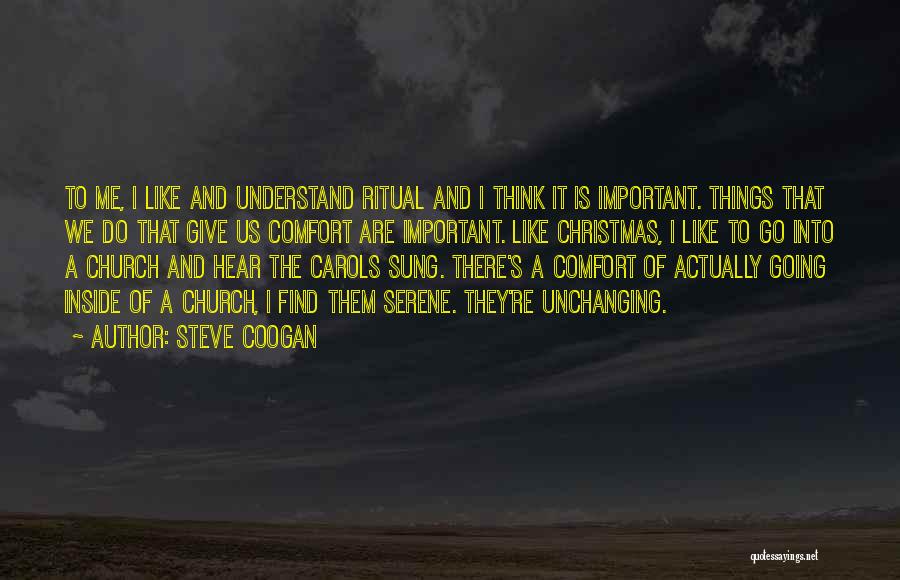 Steve Coogan Quotes: To Me, I Like And Understand Ritual And I Think It Is Important. Things That We Do That Give Us