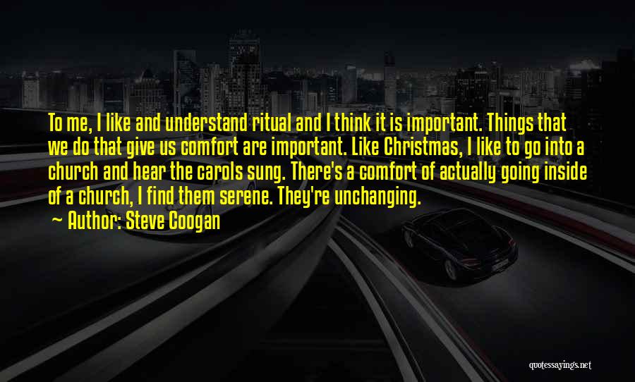 Steve Coogan Quotes: To Me, I Like And Understand Ritual And I Think It Is Important. Things That We Do That Give Us