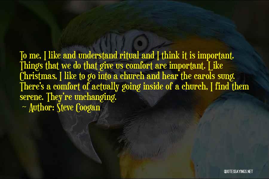 Steve Coogan Quotes: To Me, I Like And Understand Ritual And I Think It Is Important. Things That We Do That Give Us