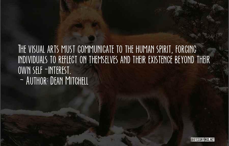 Dean Mitchell Quotes: The Visual Arts Must Communicate To The Human Spirit, Forcing Individuals To Reflect On Themselves And Their Existence Beyond Their