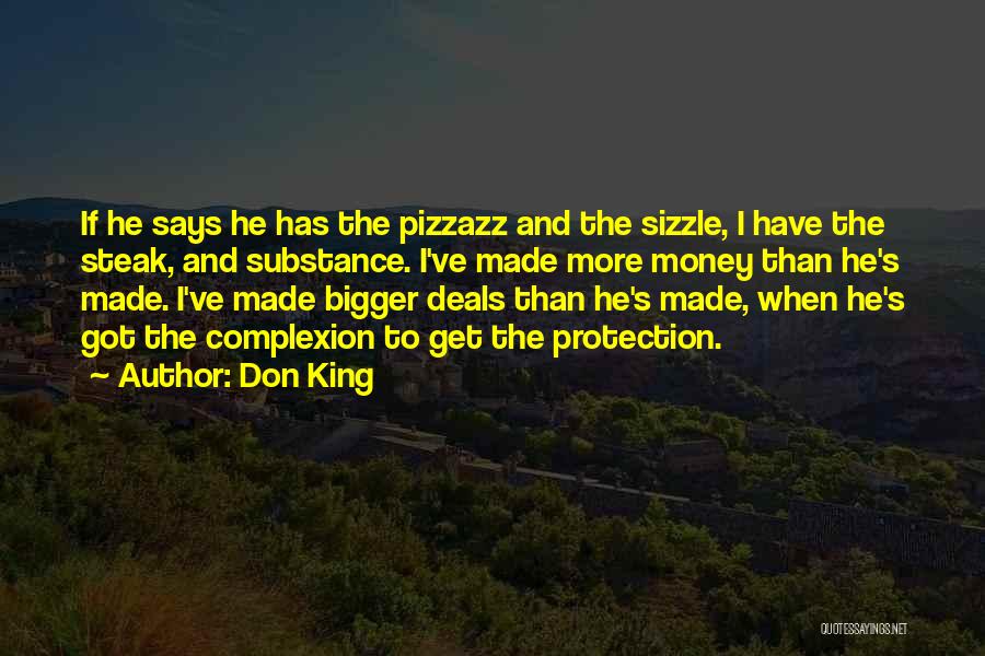 Don King Quotes: If He Says He Has The Pizzazz And The Sizzle, I Have The Steak, And Substance. I've Made More Money