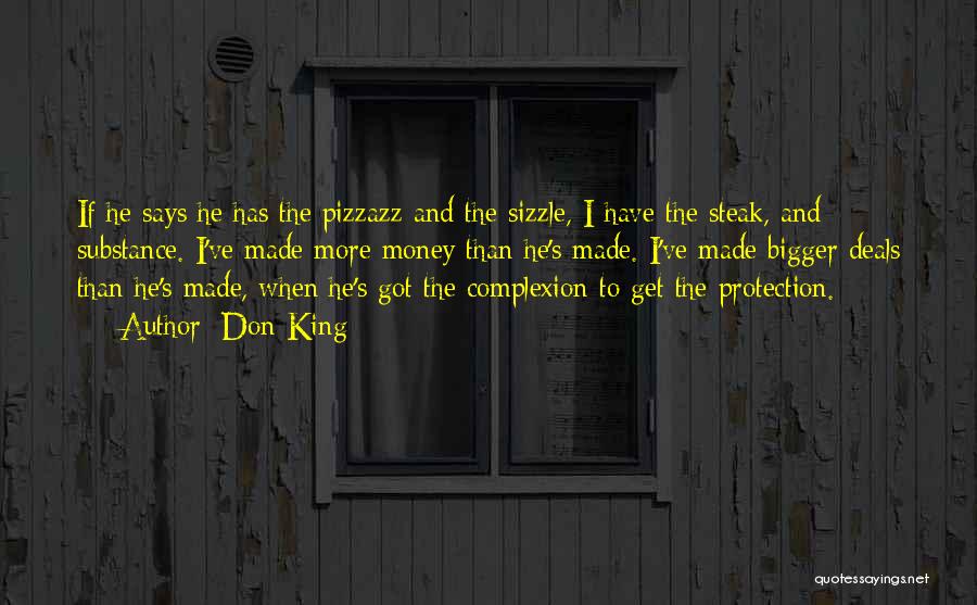 Don King Quotes: If He Says He Has The Pizzazz And The Sizzle, I Have The Steak, And Substance. I've Made More Money