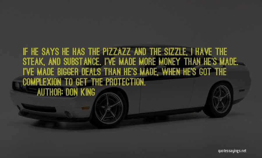 Don King Quotes: If He Says He Has The Pizzazz And The Sizzle, I Have The Steak, And Substance. I've Made More Money