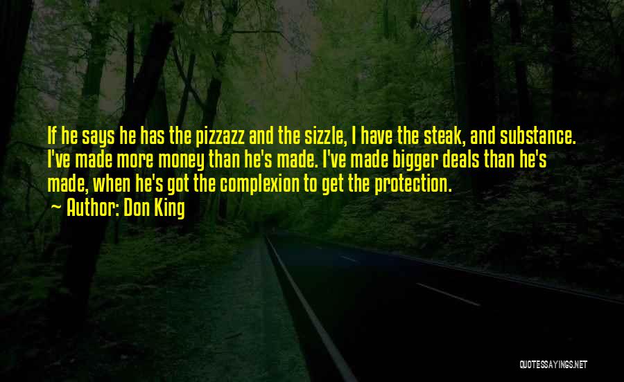 Don King Quotes: If He Says He Has The Pizzazz And The Sizzle, I Have The Steak, And Substance. I've Made More Money